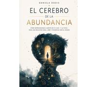 El Cerebro de la Abundancia: Cómo reprogramar la mente de tu hijo -y la tuya- para una relación sana, libre y poderosa con el dinero