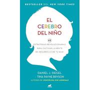 El Cerebro del Niño / The Whole-Brain Child: 12 estrategias revolucionarias para cultivar la mente en desarrollo de tu hijo/ 12 Revolutionary Strategies to Nurture Your Child's Developing Mind