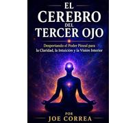 El Cerebro del Tercer Ojo: Despertando el Poder Pineal para la Claridad, la Intuición y la Visión Interior: 1 (El Cerebro Psíquico)
