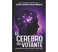 El cerebro del votante: Cómo influir en la mente del elector y ganar votos (Conquista del Poder)