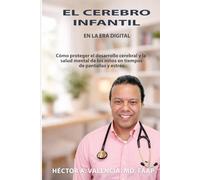 El Cerebro Infantil en la Era Digital: Cómo proteger el desarrollo cerebral y la salud mental de los niños en tiempos de pantallas y estrés