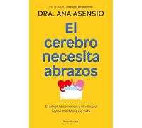 El cerebro necesita abrazos: El amor, la conexión y el vínculo como medicina de vida (No ficción)