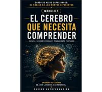 EL CEREBRO QUE NECESITA COMPRENDER: CURSO DE ALTAS CAPACIDADES: EL CÓDIGO DE LAS MENTES DIFERENTES (MÓDULO 3)
