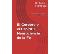 El Cerebro y el Espíritu: Neurociencia de la Fe: Cómo la mente y la espiritualidad se encuentran en la luz de la Palabra