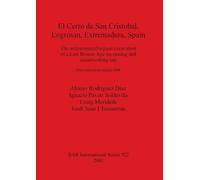 El Cerro de San Cristobal Logrosan Extremadura Spain: The archaeometallurgical excavation of a Late Bronze Age tin-mining and metalworking site. First ... Archaeological Reports International Series)