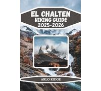 EL CHALTEN HIKING GUIDE 2025-2026: Explore Patagonia’s Trekking Capital: Epic Trails, Glacial Lakes & Mountain Adventures (Trek Beyond Borders Guides)