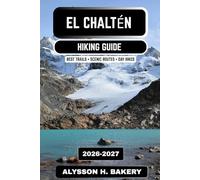 El Chaltén Hiking Guide 2026-2027: Best Patagonia Trails, Mount Fitz Roy Routes, Scenic Day Hikes & Trekking Adventures (TrailWise 2025 Hiking Edition)