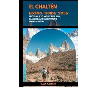 EL CHALTÉN HIKING GUIDE 2026: Epic Trails to Mount Fitz Roy, Glaciers, and Argentina’s Hiking Capital: 99 (ADVENTURE AWAIT)