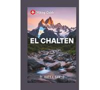 El Chaltén hiking guide: A Comprehensive Manual to explore the stunning landscapes, trails, adventures, travel tips of Patagonia, Argentina.