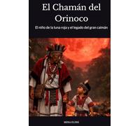 El Chamán del Orinoco: El niño de la luna roja y el legado del gran caimán