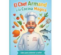 El Chef Armand y la Cocina Mágica: Libro para colorear y soñar (El Mundo del Chef Armand)