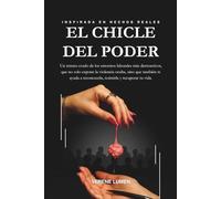 El Chicle del Poder: Un retrato crudo de los entornos laborales más destructivos, que no solo expone la violencia oculta, sino que también te ayuda a reconocerla, resistirla y recuperar tu vida.