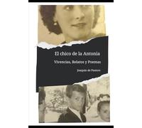 El chico de la Antonia: Vivencias, Relatos y Poemas