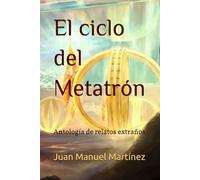 El ciclo del Metatrón: Antología de relatos extraños