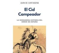 El Cid Campeador: La Verdadera Historia del Héroe de España