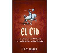 El Cid: The Life and Afterlife of a Medieval Mercenary