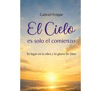 El cielo es solo el comienzo: Tu lugar en la obra y la gloria de Dios