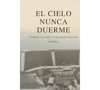 El cielo nunca duerme: Memorias de un piloto entre el cielo y la vida