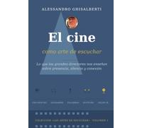 El cine como arte de escuchar: Lo que los grandes directores no ensenan sobre presencia, silencio y connexion (LAS ARTES DE ESCUCHAR)