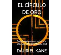 EL CÍRCULO DE ORO: Transforma tu entorno, potencia tu influencia y alcanza tu máximo nivel