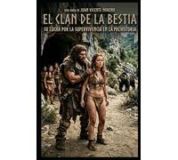 EL CLAN DE LA BESTIA: Una historia de supervivencia y poder ancestral (romane en la prehistoria en femenino lucha de razas y culturas)