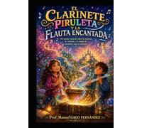 EL CLARINETE PIRULETA Y LA FLAUTA ENCANTADA: Un cuento musical sobre la amistad, la valentía y la magia de escuchar con el corazón (Cuentos, Teatro y Literatura Escénica)