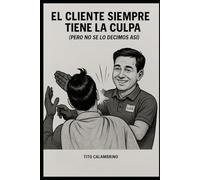 El cliente siempre tiene la culpa (pero no se lo decimos así)