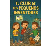 El Club de los Pequeños Inventores: Misterios, ciencia y aventuras con un toque de imaginación