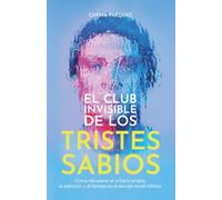EL CLUB INVISIBLE DE LOS TRISTES SABIOS: ¿Tú también buscas tu camino hacia la libertad? Cómo recuperar el criterio propio, la atención y el tiempo en la era del scroll infinito.