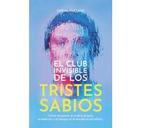 EL CLUB INVISIBLE DE LOS TRISTES SABIOS: ¿Tú también buscas tu camino hacia la libertad? Cómo recuperar el criterio propio, la atención y el tiempo en la era del scroll infinito.