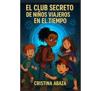 El club secreto de niños viajeros en el tiempo: Una historia de misterio y aventuras para niños de 8 a 12 años. Ficción infantil para pequeños exploradores y jóvenes lectores.