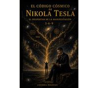 El código Cósmico de Nikola Tesla: El Despertar de la Manifestación 3-6-9
