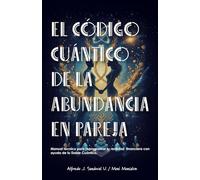El Código Cuántico de la Abundancia en Pareja: Manual técnico para reprogramar tu realidad financiera con ayuda de tu Doble Cuántico.