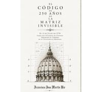 El código de 250 años de la matriz invisible: 2 de julio de 1776: Cómo una filosofía de control programó el cerebro de la tecnocracia moderna