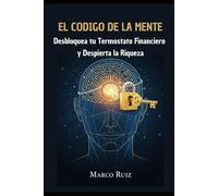 EL CÓDIGO DE LA MENTE: Desbloquea tu Termostato Financiero y Despierta la Riqueza (LA SAGA: TU VIAJE INELUDIBLE, Despierta tu mente, domina el capital y conquista tu libertad.)