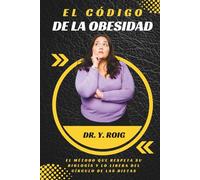El Código de la Obesidad: El método que respeta su biología y lo libera del círculo de las dietas