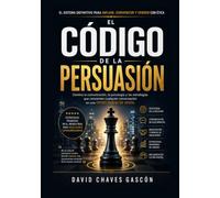 EL CÓDIGO DE LA PERSUASIÓN: Domina la comunicación, la psicología y las estrategias que convierten cualquier conversación en una oportunidad de venta.
