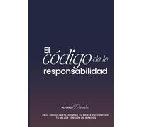 EL CÓDIGO DE LA RESPONSABILIDAD: Deja de quejarte, domina tu mente y construye tu mejor versión en 4 pasos