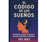 El Código de los Sueños: Entiende lo que tu mente revela mientras duermes