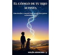 EL CODIGO DE TU HIJO AUTISTA: Guía de medicina de precisión para entender el autismo (TEA): genética, estudios y tratamientos para acompañar a tu hijo y tu familia