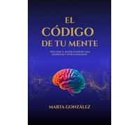 El código de tu mente: Descubre el poder interior para despertar y vivir consciente (Los códigos ocultos)