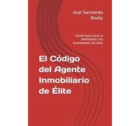 El Código del Agente Inmobiliario de Élite: Donde todo inicia: la mentalidad y los fundamentos del éxito