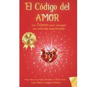 El Código del Amor: Las 7 claves para conseguir una relación espectacular (Encuentra tu amor ideal)