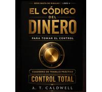 EL CODIGO DEL DINERO: PARA TOMAR EL CONTROL DE TU DINERO Y TUS FINANZAS PERSONALES (BASTA DE MIGAJAS)
