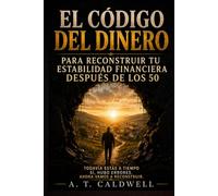 EL CODIGO DEL DINERO: "TODAVIA ESTAS A TIEMPO PARA RECONSTRUIR TU ESTABILIDAD FINANCIERA DESPUES DE LOS 50" (BASTA DE MIGAJAS)