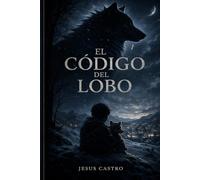 EL CÓDIGO DEL LOBO: Una historia sobre el niño que sobrevivió al invierno sin dejar de amar