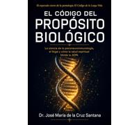 El Código del Propósito Biológico: La ciencia de la neuropsicoinmunología, el Ikigai y cómo la salud espiritual blinda tu ADN (El Código de la Larga Vida)
