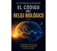 El Código del Reloj Biológico: Cronobiología, sueño profundo y regeneración neuronal para una mente sin edad (El Código de la Larga Vida)
