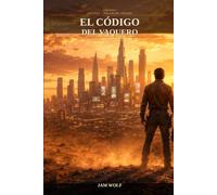 El Código del Vaquero: Anatomía de un sistema sin escrúpulos (El Código del Vaquero - Número 1)
