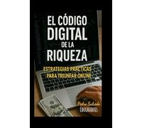 El Código Digital de la Riqueza: Estrategias Prácticas para Triunfar Online (Negocios, Empresa y Economía)